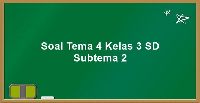 Soal Tema 4 Kelas 3 SD Subtema 2