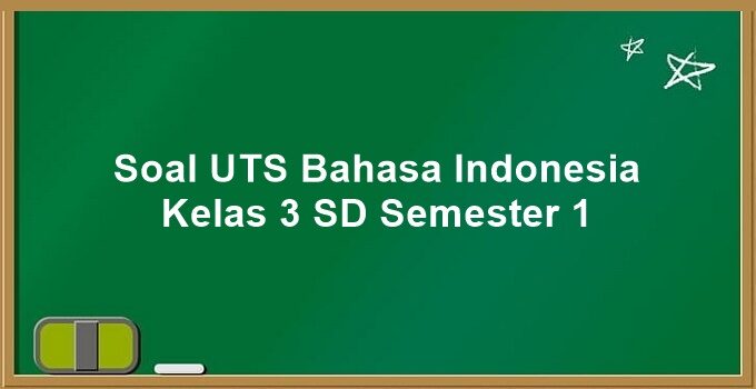 Soal UTS Bahasa Indonesia Kelas 3 SD Semester 1