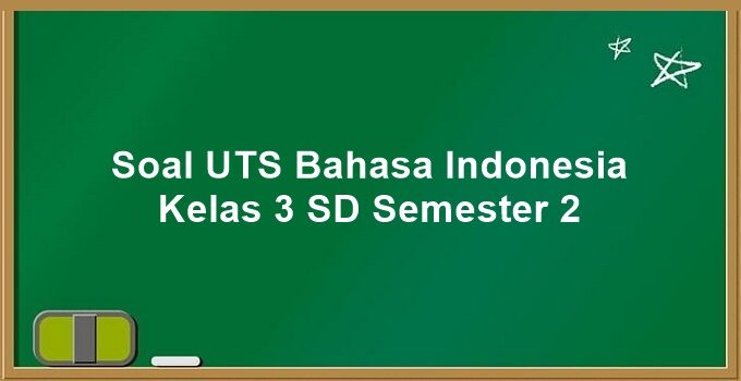 Soal UTS Bahasa Indonesia Kelas 3 SD Semester 2