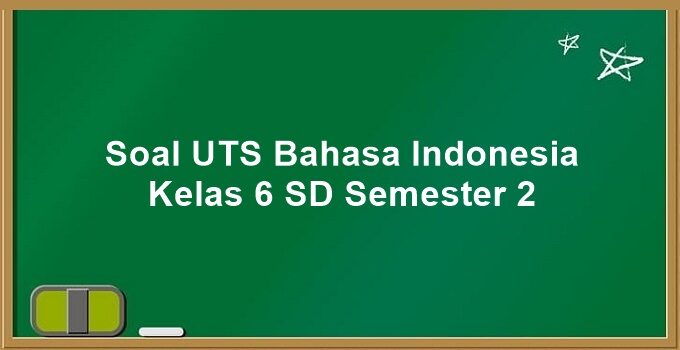 Soal UTS Bahasa Indonesia Kelas 6 SD Semester 2