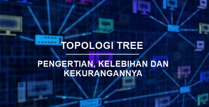 pengertian topologi tree beserta kelebihan dan kekurangan topologi tree