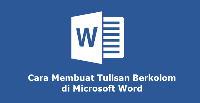 Cara Membuat Tulisan Berkolom di Microsoft Word