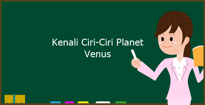 Kenali Ciri-Ciri Planet Venus Beserta Penjelasannya, Yuk Disimak!