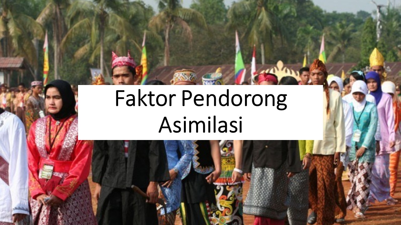 Faktor Pendorong Asimilasi