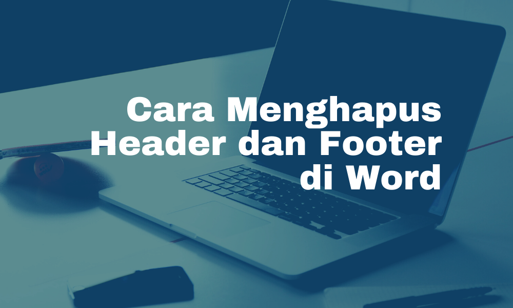 Cara Menghapus Header dan Footer di Microsoft Word